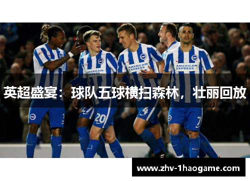 英超盛宴：球队五球横扫森林，壮丽回放