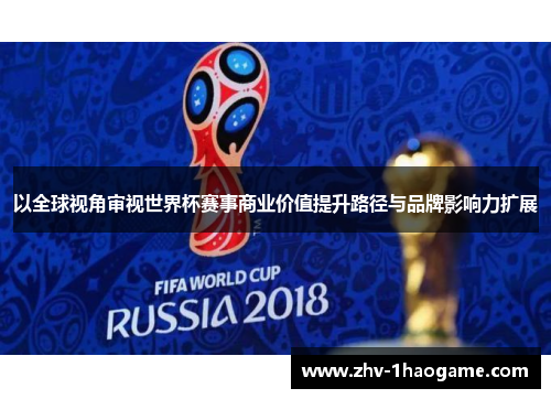 以全球视角审视世界杯赛事商业价值提升路径与品牌影响力扩展 以全球视角审视世界杯赛事商业价值提升路径与品牌影响力扩展